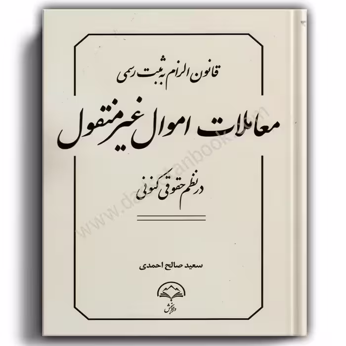 قانون الزام به ثبت رسمی معاملات اموال غیر منقول در نظم حقوقی کنونی-سعید صالح احمدی