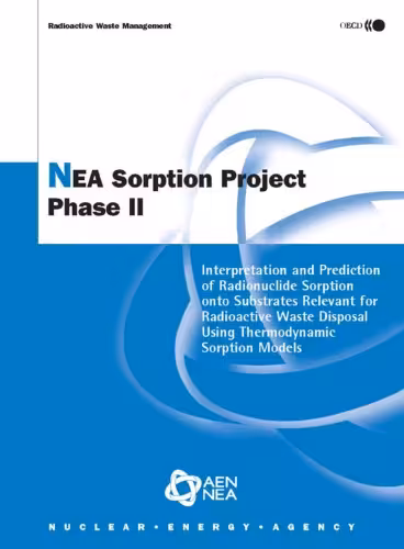 خرید و دانلود نسخه کامل کتاب NEA Sorption Project Phase II: Interpretation And Prediction of Radionuclide Sorption Onto Substrates Relevant for Radioactive Waste Disposal Using Thermodynamic ... Models (Radioactive Waste Management)