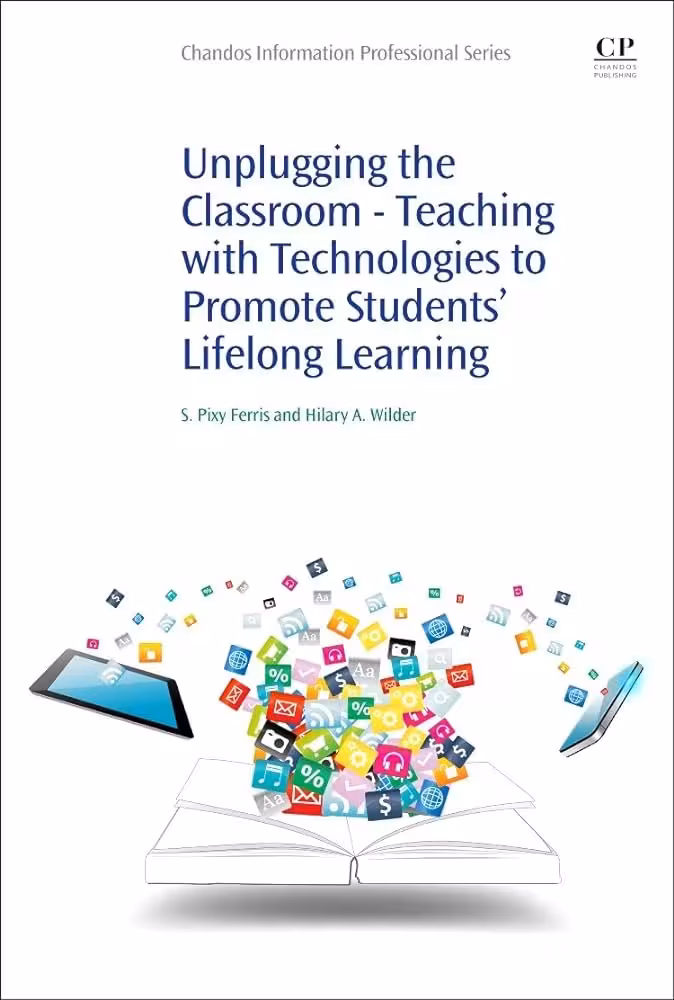کتاب Unplugging the Classroom Teaching with Technologies to Promote Students’ Lifelong Learning