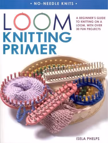 خرید و دانلود نسخه کامل کتاب Loom Knitting Primer: A Beginner&#039;s Guide to Knitting on a Loom, with over 30 Fun Projects