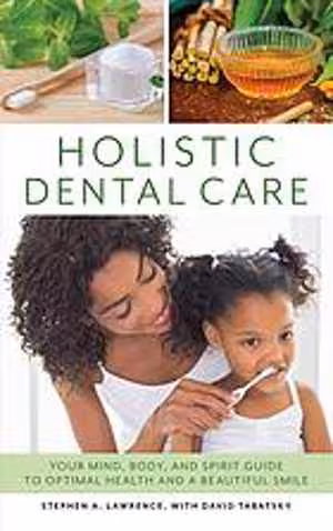 [PDF] دانلود کتاب Holistic Dental Care - Your Mind, Body, And Spirit Guide To Optimal Health And A Beautiful Smile, 2018