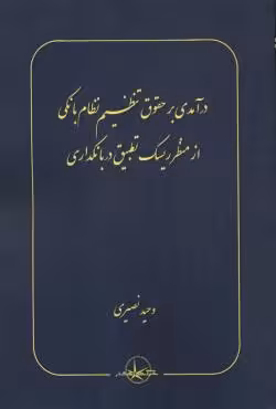 درآمدی بر حقوق تنظیم نظام بانکی از منظر ریسک تطبیق در بانکداری