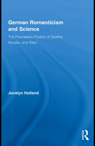 خرید و دانلود نسخه کامل کتاب German Romanticism and Science: The Procreative Poetics of Goethe, Novalis, and Ritter (Routledge Studies in Romanticism)
