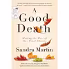 کتاب A Good Death: Making the Most of Our Final Choices اثر Sandra Martin انتشارات Harper Perennial