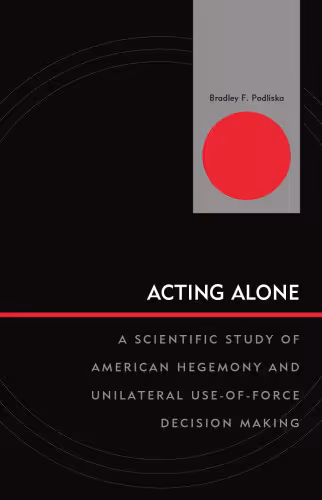 خرید و دانلود نسخه کامل کتاب Acting Alone: A Scientific Study of American Hegemony and Unilateral Use-of-Force Decision Making (Innovations in the Study of World Politics)