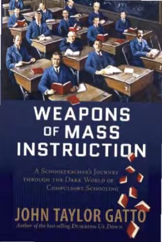 خرید و دانلود نسخه کامل کتاب Weapons of Mass Instruction: A Schoolteacher's Journey through the Dark World of Compulsory Schooling