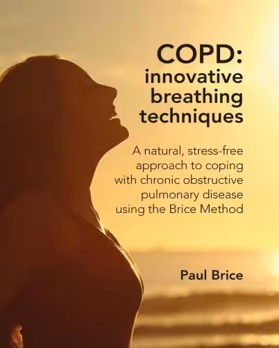 خرید و دانلود نسخه کامل کتاب COPD: Innovative Breathing Techniques: a natural, stress-free approach to coping with chronic obstructive pulmonary disease using the Brice Method