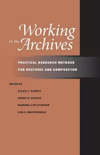 خرید و دانلود نسخه کامل کتاب Working in the Archives: Practical Research Methods for Rhetoric and Composition