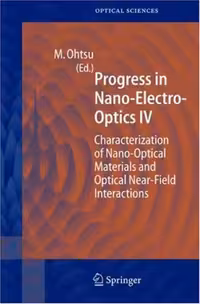 خرید و دانلود نسخه کامل کتاب Progress in Nano-Electro Optics IV: Characterization of Nano-Optical Materials and Optical Near-Field Interactions (Springer Series in Optical Sciences) (v. 4)