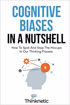 خرید و دانلود نسخه کامل کتاب Cognitive Biases In A Nutshell: How To Spot And Stop The Hiccups In Our Thinking Process[2022] -   pdf