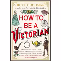 کتاب زبان اصلی How To Be a Victorian اثر Ruth Goodman انتشارات Viking