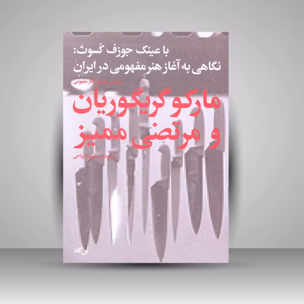 کتاب با عینک جوزف کسوت: نگاهی به آغاز هنر مفهومی در ایران با بررسی موردی آثار مفهومی مارکو گریگوریان و مرتضی ممیز