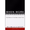 کتاب When Work Disappears  اثر William J. Wilson انتشارات Vintage