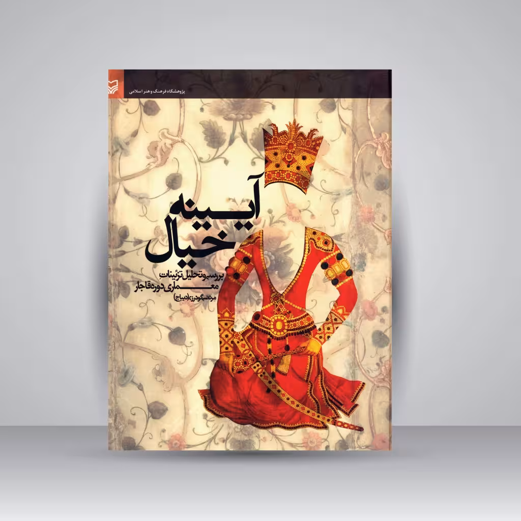 کتاب آیینه خیال: بررسی و تحلیل تزئینات معماری دوره قاجار
