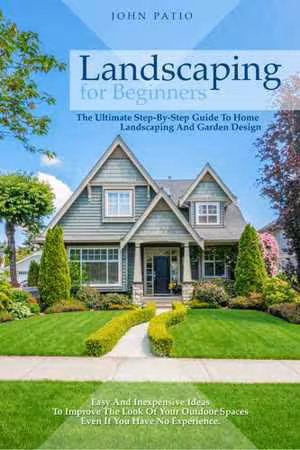 [EPUB] دانلود کتاب Landscaping For Beginners - The Ultimate Step-By-Step Guide To Home Landscaping And Garden Design, 2020