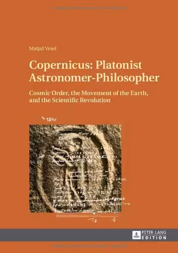 خرید و دانلود نسخه کامل کتاب Copernicus: Platonist Astronomer-Philosopher: Cosmic Order, the Movement of the Earth, and the Scientific Revolution