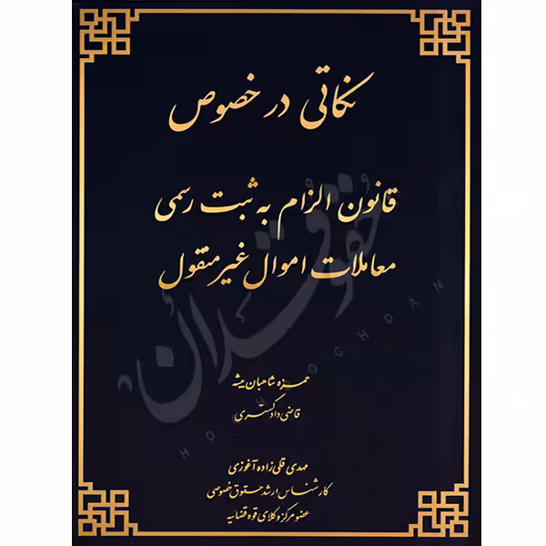 نکاتی در خصوص قانون الزام به ثبت رسمی معاملات اموال غیر منقول | شاهبان بیشه و قلی زاده آغوزی