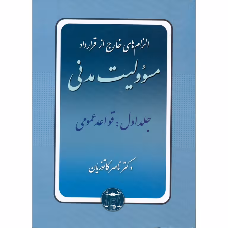 الزامات خارج از قرارداد مسوولیت مدنی جلد اول: قواعد عمومی