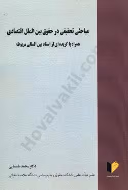 مباحثی تحقیقی در حقوق بین الملل اقتصادی (همراه با گزیده ای از اسناد بین المللی مربوطه)