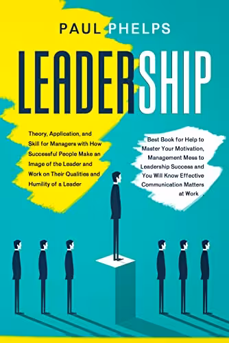 خرید و دانلود نسخه کامل کتاب Leadership: Theory, Application, and Skill for Managers with How Successful People Make an Image of the Leader and Work on Their Qualities and Humility of a Leader - Pdf