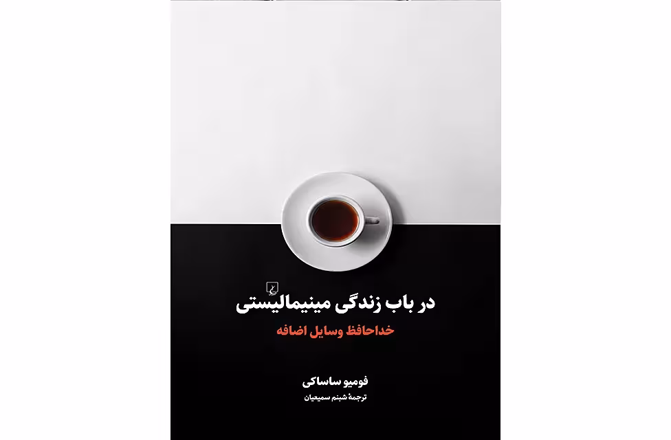 در باب زندگی مینیمالیستی – خداحافظ وسایل اضافه – فومیو ساساکی – شبنم سمیعیان – ققنوس