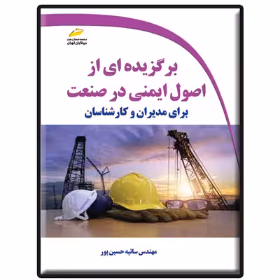 کتاب برگزیده ای از اصول ایمنی در صنعت برای مدیران و کارشناسان اثر ساتیه حسین پور انتشارات دیباگران تهران