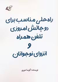 کتاب راه حلی مناسب برای 2 چالش امروزی تلفن همراه و انزوای نوجوانان با جلد شمیز، قطع رقعی، نشر آرمان رشد