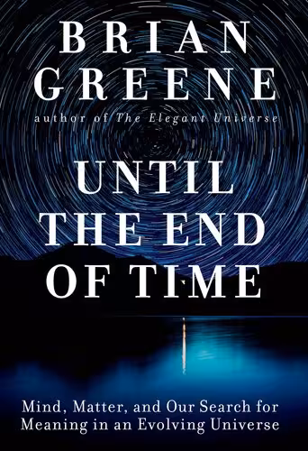 خرید و دانلود نسخه کامل کتاب Until the End of Time: Mind, Matter, and Our Search for Meaning in an Evolving Universe