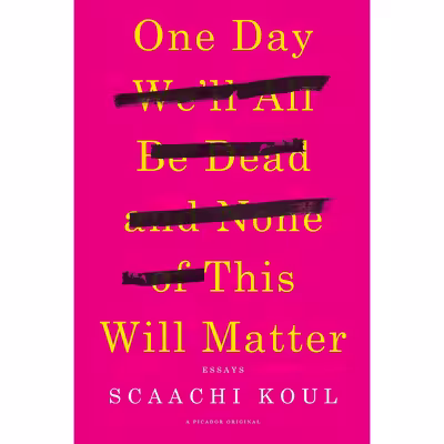 کتاب One Day We,ll All Be Dead and None of This Will Matter اثر Scaachi Koul انتشارات Picador