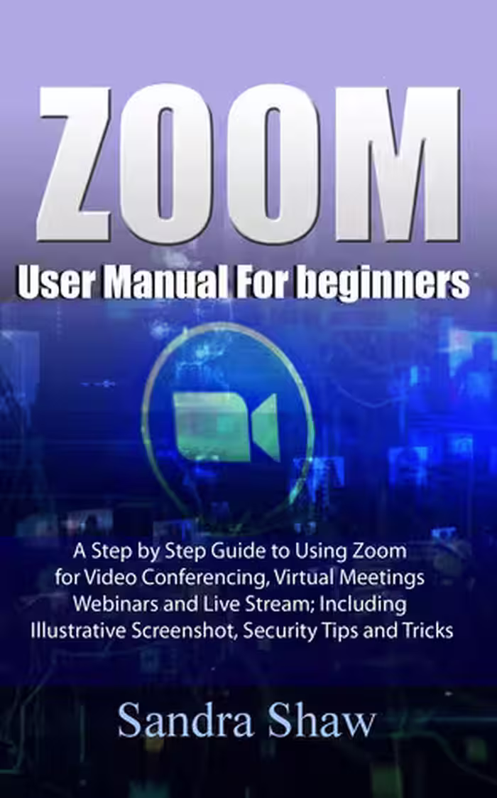خرید و دانلود نسخه کامل کتاب Zoom User manual for beginners: A Step by Step Guide to Using Zoom for Video Conferencing, Virtual Meetings, Webinars and Live Stream; Including Illustrative Screenshot, Security Tips and Tricks