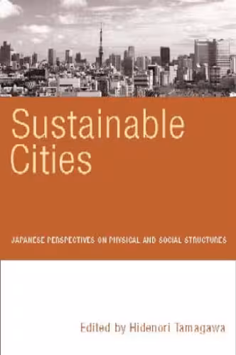 خرید و دانلود نسخه کامل کتاب Sustainable Cities: Japanese Perspectives on Physical And Social Structures
