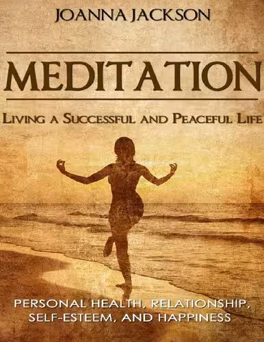خرید و دانلود نسخه کامل کتاب Meditation: Living a Successful and Peaceful Life: Personal Health, Relationship, Self-Esteem, and Happiness