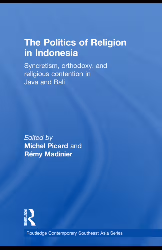 خرید و دانلود نسخه کامل کتاب The Politics of Religion in Indonesia: Syncretism, Orthodoxy, and Religious Contention in Java and Bali (Routledge Contemporary Southeast Asia Series)