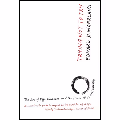 کتاب Trying Not to Try اثر Edward Slingerland انتشارات Canongate Books
