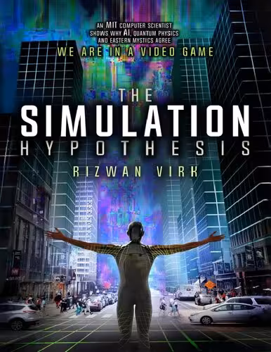 خرید و دانلود نسخه کامل کتاب The Simulation Hypothesis: An MIT Computer Scientist Shows Why AI, Quantum Physics, and Eastern Mystics All Agree We Are in a Video Game