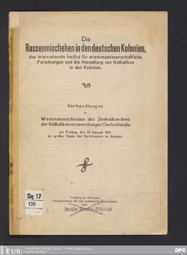 خرید و دانلود نسخه کامل کتاب Die Rassenmischehen in den deutschen Kolonien , das Internationale Institut für missionswissenschaftliche Forschungen und die Ansiedlung von Katholiken in den Kolonien ; Verhandlungen des Missionsausschusses des Zentralkomitees der Katholikenversammlungen Deutschlands am Freitag , den 16 . August 1912 im großen Saale des Karlshauses zu Aachen