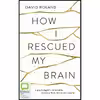 کتاب How I Rescued My Brain اثر جمعی از نویسندگان انتشارات Bolinda Audio