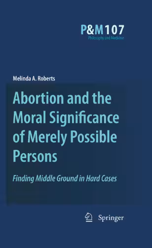خرید و دانلود نسخه کامل کتاب Abortion and the Moral Significance of Merely Possible Persons: Finding Middle Ground in Hard Cases