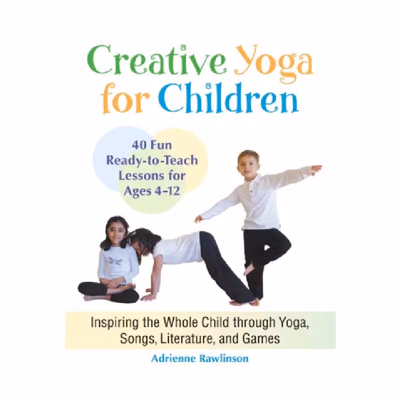 خرید و دانلود کتاب Creative yoga for children : inspiring the whole child through yoga, songs, literature, and games : forty fun, ready-to-teach lessons for ages four through twelve