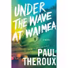 کتاب Under The Wave At Waimea اثر Paul Theroux انتشارات Mariner Books