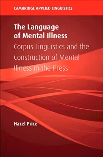 خرید و دانلود نسخه کامل کتاب The Language of Mental Illness: Corpus Linguistics and the Construction of Mental Illness in the Press