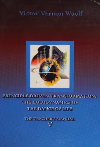 خرید و دانلود نسخه کامل کتاب Principle-Driven Transformation: The Holodynamics of the Dance of Life: The Teacher's Manual V