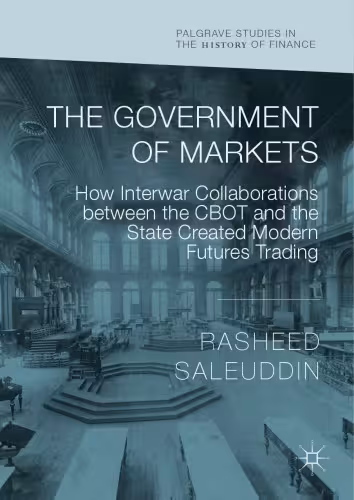 خرید و دانلود نسخه کامل کتاب The Government of Markets: How Interwar Collaborations between the CBOT and the State Created Modern Futures Trading - Original PDF