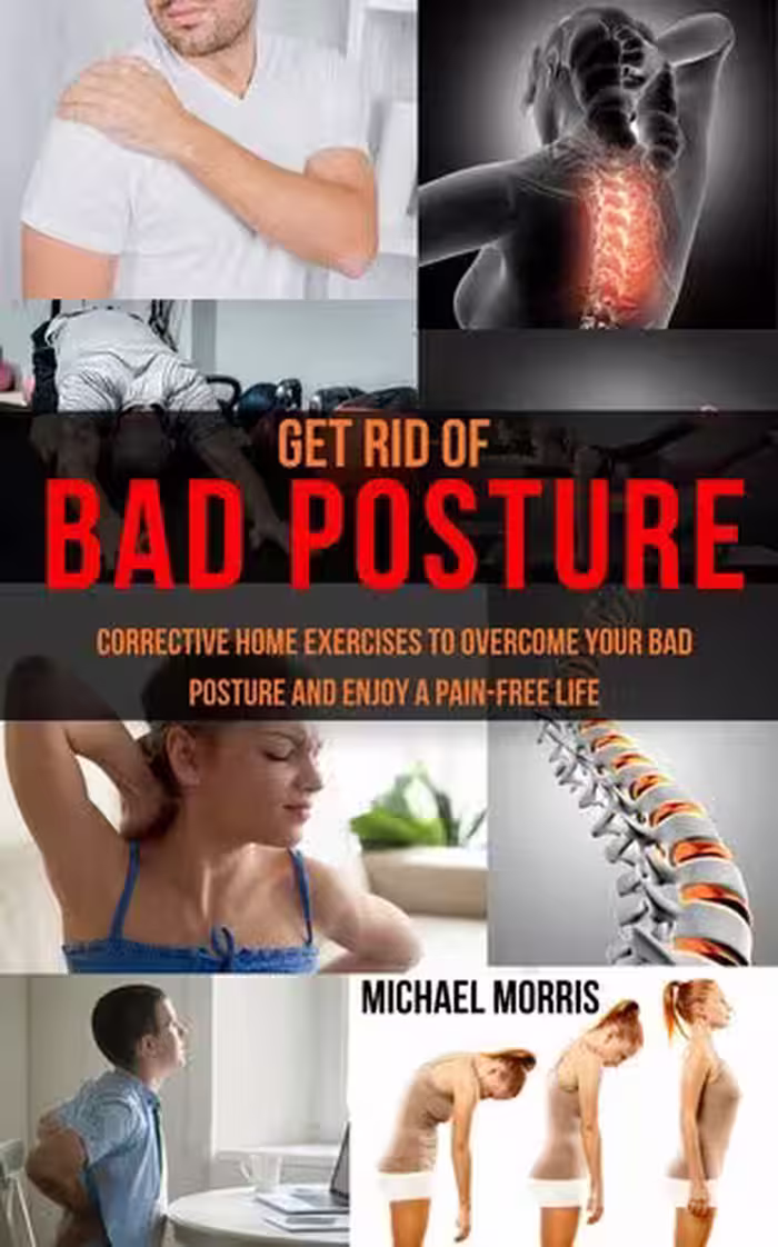 خرید و دانلود نسخه کامل کتاب Get Rid of Bad Posture: Corrective Home Exercises to Overcome Your Bad Posture and Enjoy a Pain-Free Life