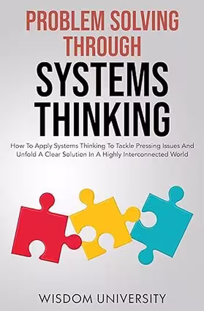 خرید و دانلود نسخه کامل کتاب Problem Solving Through Systems Thinking: How To Apply Systems Thinking To Tackle Pressing Issues And Unfold A Clear Solution In A Highly Interconnected ... The Labyrinth Of Decision Complexity) -   Pdf