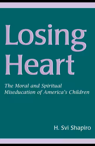 خرید و دانلود نسخه کامل کتاب Losing Heart: The Moral And Spiritual Mis-education of America's Children