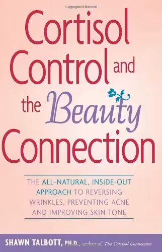 خرید و دانلود نسخه کامل کتاب Cortisol Control and the Beauty Connection: The All-Natural, Inside-Out Approach to Reversing Wrinkles, Preventing Acne and Improving Skin Tone (1st ed.) - Original PDF
