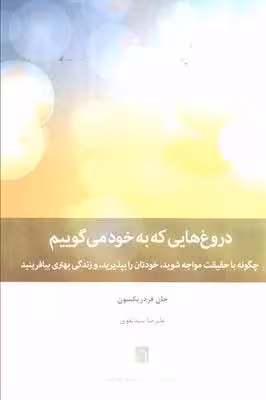 دروغ هایی که به خود می گوییم (چگونه با حقیقت مواجه شوید،خودتان را بپپذیرید،و زندگی بهتری بیافرینید)