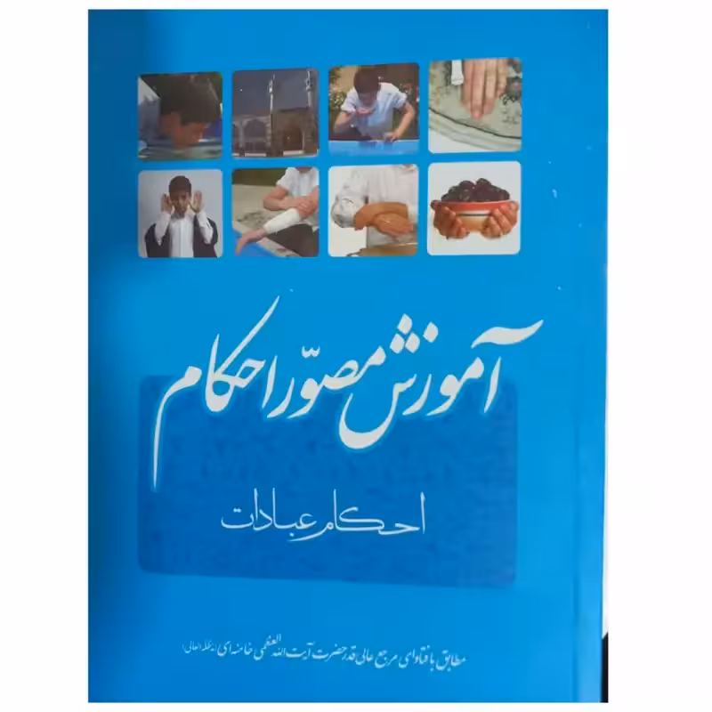 آموزش مصوراحکام احکام عبادات مطابق بافتاوای مرجع عالی قدرحضرت آیت الله خامنه ای شومیزمصوررنگی وزیری 428صفحه انقلاب اسلام