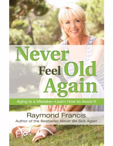 خرید و دانلود نسخه کامل کتاب Never Feel Old Again: Aging Is a Mistake—Learn How to Avoid It